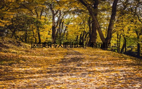 这些美食令人垂涎欲滴, 不容错过