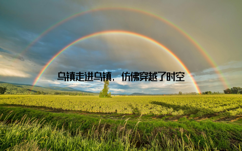 乌镇走进乌镇, 仿佛穿越了时空