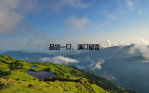 品尝一口, 满口留香