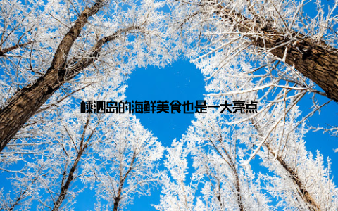 嵊泗岛的海鲜美食也是一大亮点